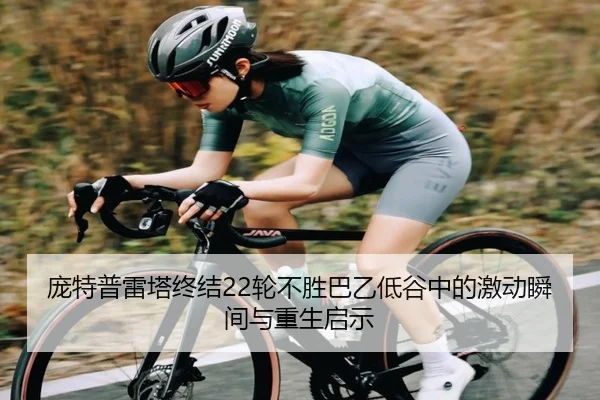 庞特普雷塔终结22轮不胜巴乙低谷中的激动瞬间与重生启示